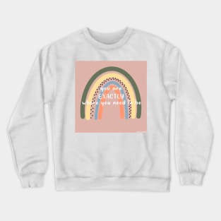 You are exactly where you need to be Crewneck Sweatshirt